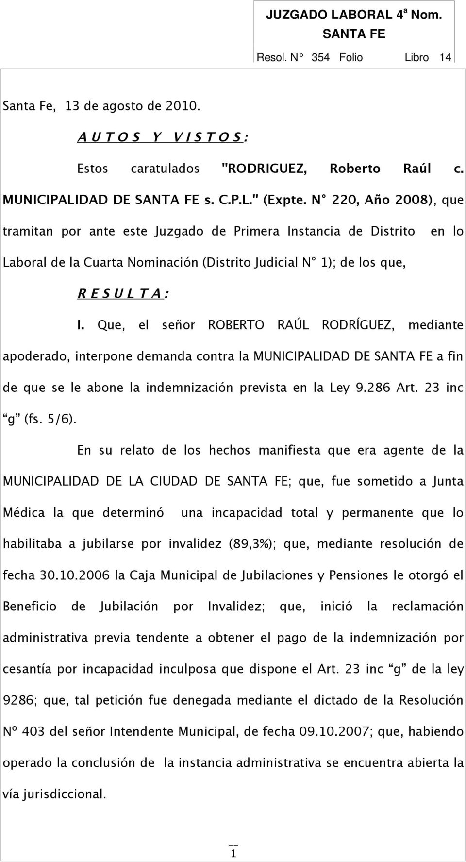 Que, el señor ROBERTO RAÚL RODRÍGUEZ, mediante apoderado, interpone demanda contra la MUNICIPALIDAD DE SANTA FE a fin de que se le abone la indemnización prevista en la Ley 9.286 Art. 23 inc g (fs.