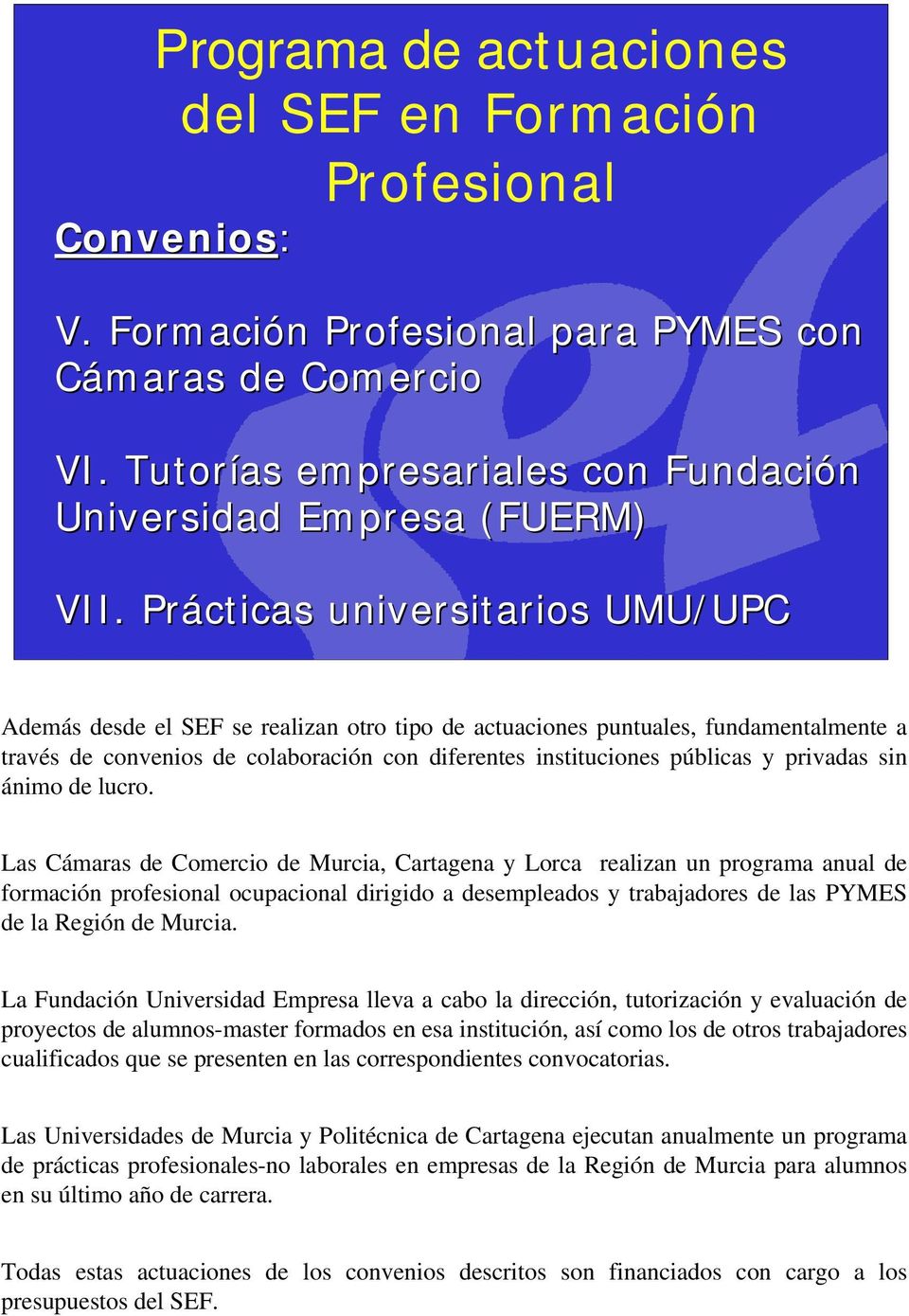 Prácticas universitarios UMU/UPC Además desde el SEF se realizan otro tipo de actuaciones puntuales, fundamentalmente a través de convenios de colaboración con diferentes instituciones públicas y