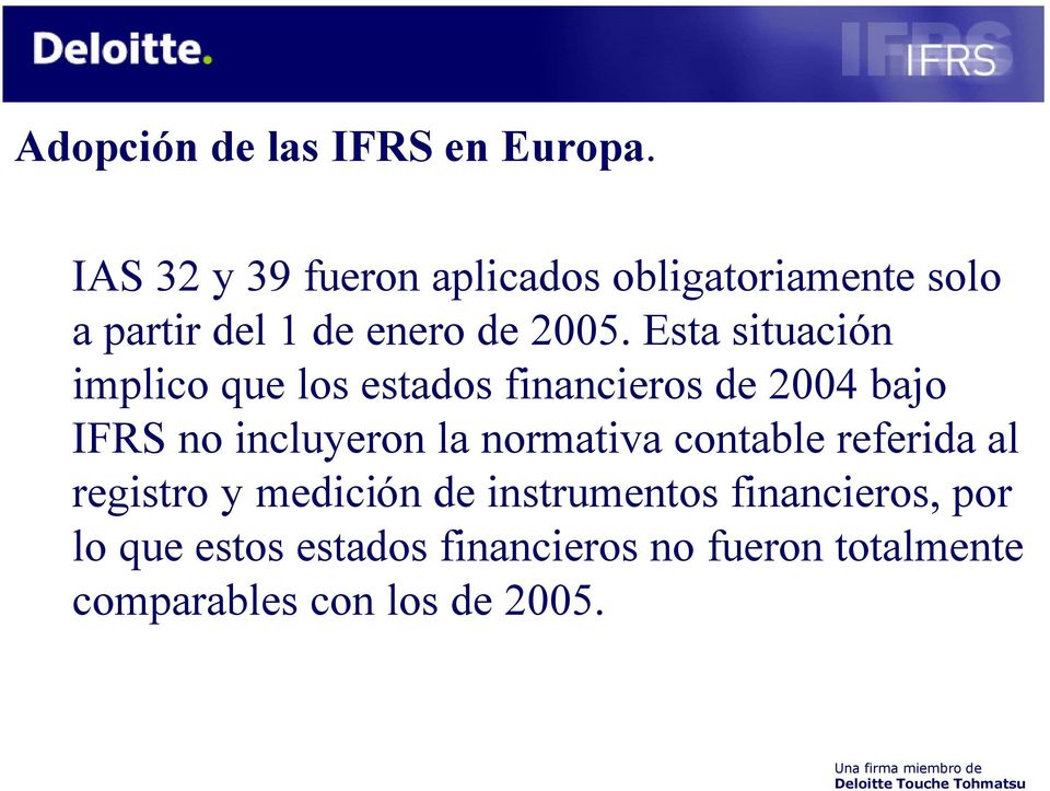 Esta situación implico que los estados financieros de 2004 bajo IFRS no incluyeron la