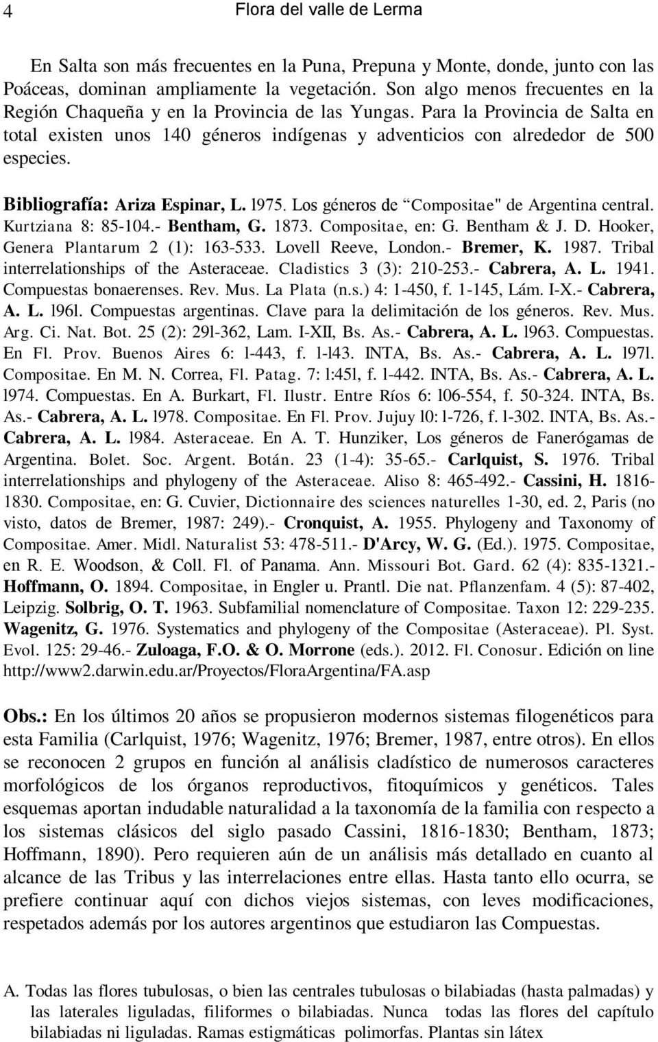 Bibliografía: Ariza Espinar, L. l975. Los géneros de Compositae" de Argentina central. Kurtziana 8: 85-104. Bentham, G. 1873. Compositae, en: G. Bentham & J. D.