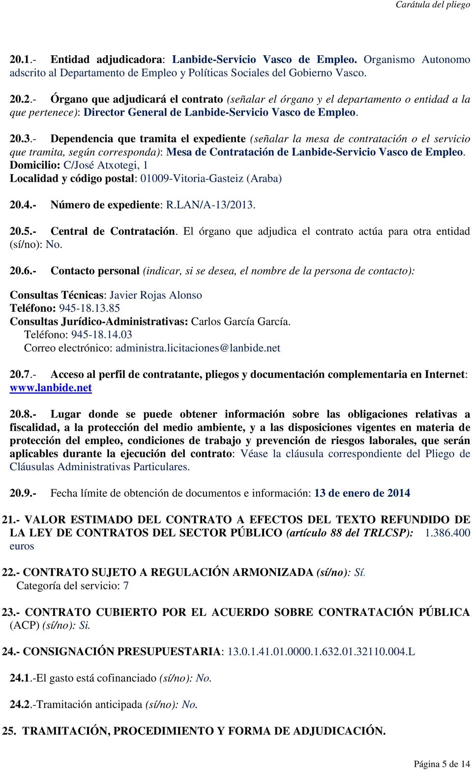 Domicilio: C/José Atxotegi, 1 Localidad y código postal: 01009-Vitoria-Gasteiz (Araba) 20.4.- Número de expediente: R.LAN/A-13/2013. 20.5.- Central de Contratación.
