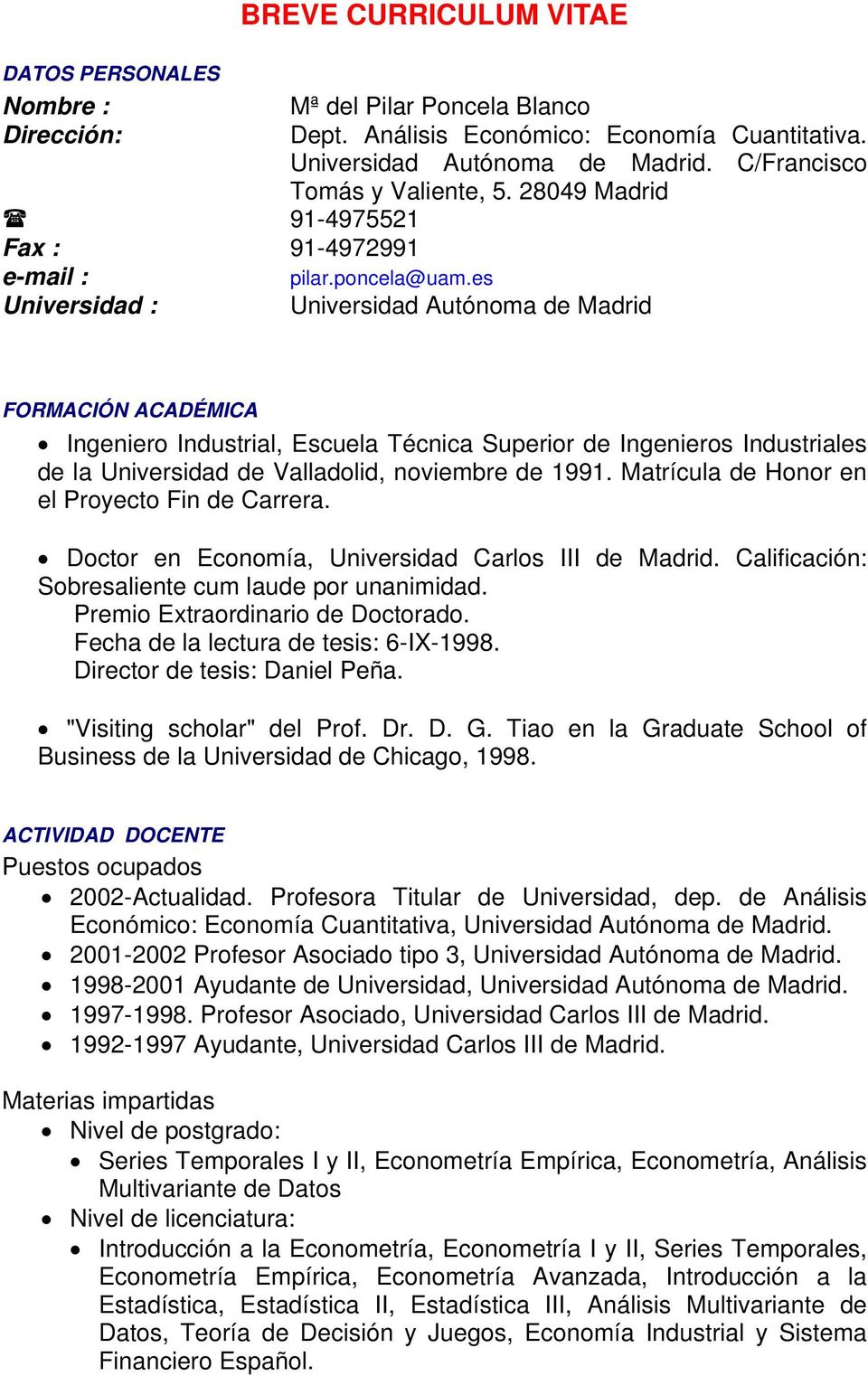 es Universidad : Universidad Autónoma de Madrid FORMACIÓN ACADÉMICA Ingeniero Industrial, Escuela Técnica Superior de Ingenieros Industriales de la Universidad de Valladolid, noviembre de 1991.