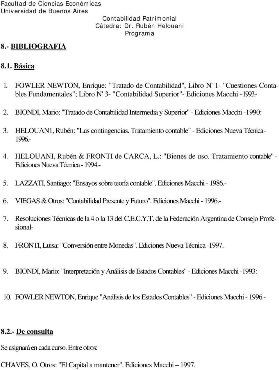HELOUANI, Rubén & FRONTI de CARCA, L.: "Bienes de uso. Tratamiento contable" - Ediciones Nueva Técnica - 1994.- 5. LAZZATI, Santiago: "Ensayos sobre teoría contable". Ediciones Macchi - 1986.- 6.