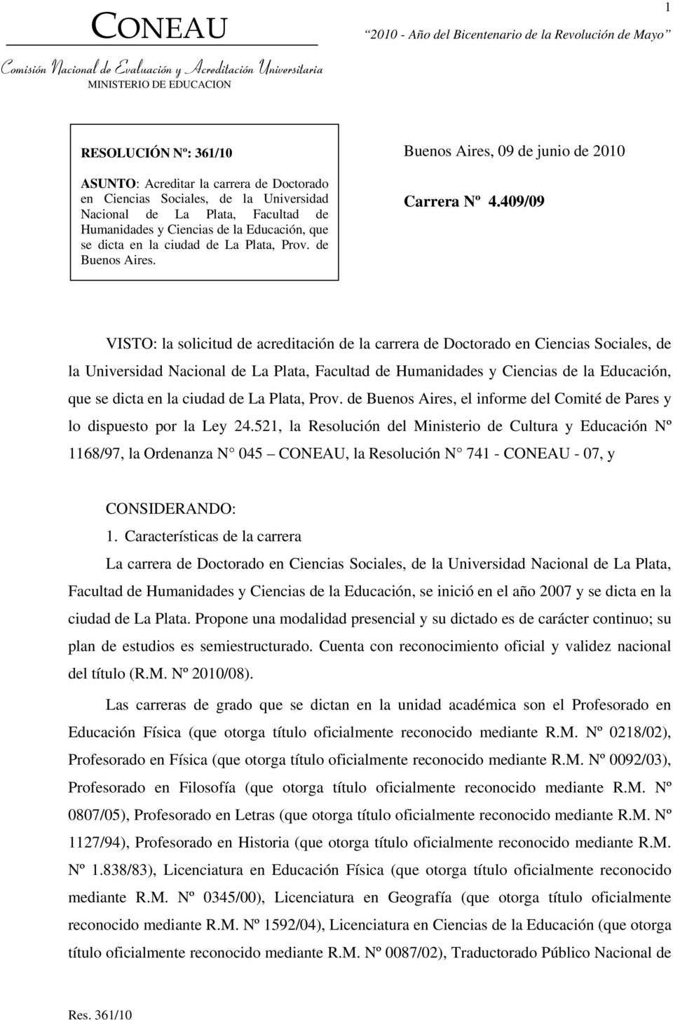 409/09 VISTO: la solicitud de acreditación de la carrera de Doctorado en Ciencias Sociales, de la Universidad Nacional de La Plata, Facultad de Humanidades y Ciencias de la Educación, que se dicta en