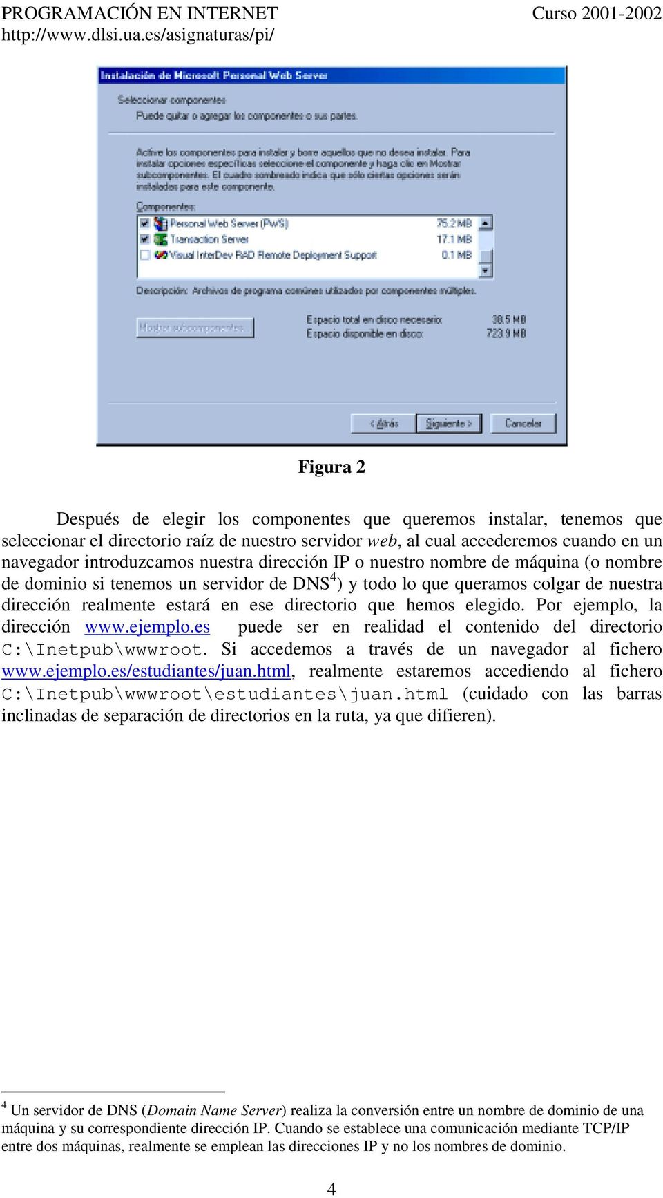 Por ejemplo, la dirección www.ejemplo.es puede ser en realidad el contenido del directorio C:\Inetpub\wwwroot. Si accedemos a través de un navegador al fichero www.ejemplo.es/estudiantes/juan.