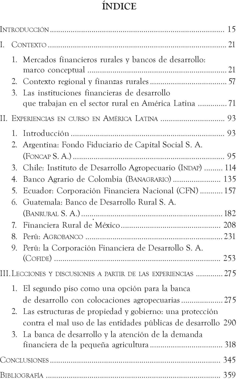 Argentina: Fondo Fiduciario de Capital Social S. A. (FONCAP S. A.)... 95 3. Chile: Instituto de Desarrollo Agropecuario (INDAP)... 114 4. Banco Agrario de Colombia (BANAGRARIO)... 135 5.