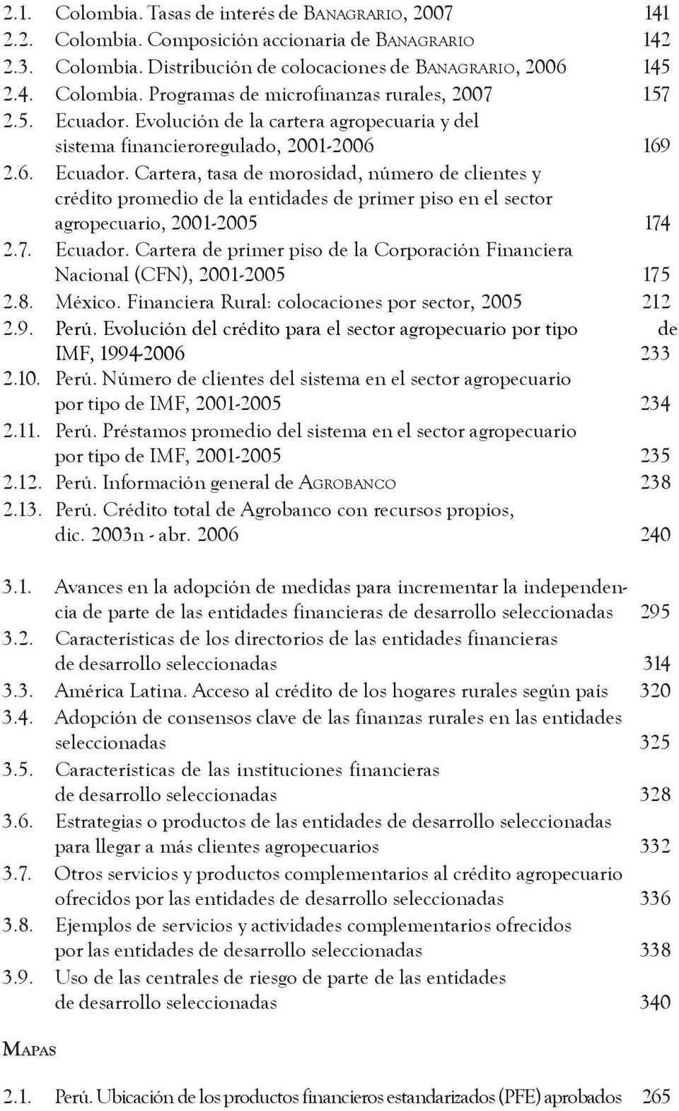7. Ecuador. Cartera de primer piso de la Corporación Financiera Nacional (CFN), 2001-2005 175 2.8. México. Financiera Rural: colocaciones por sector, 2005 212 2.9. Perú.