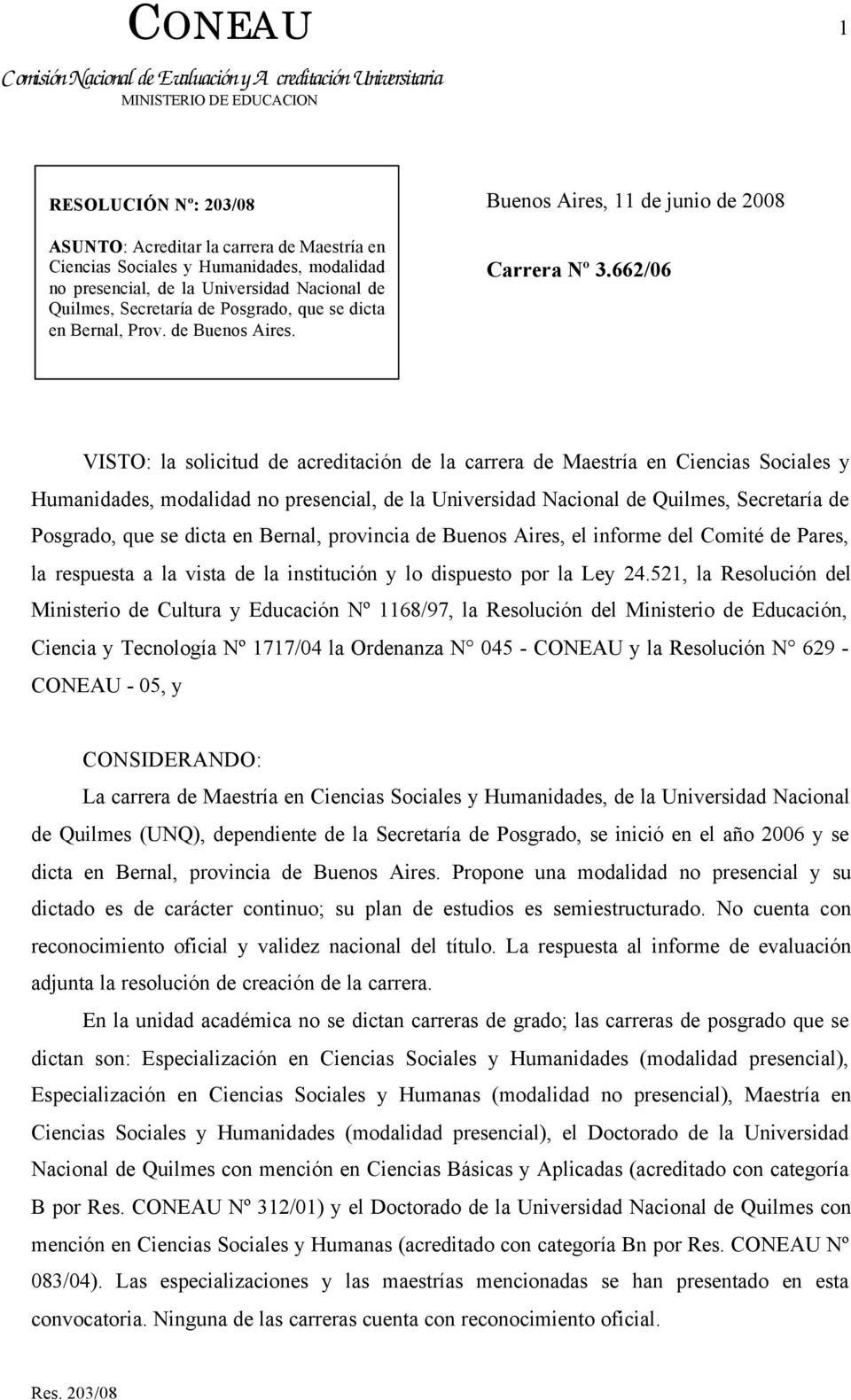 662/06 VISTO: la solicitud de acreditación de la carrera de Maestría en Ciencias Sociales y Humanidades, modalidad no presencial, de la Universidad Nacional de Quilmes, Secretaría de Posgrado, que se