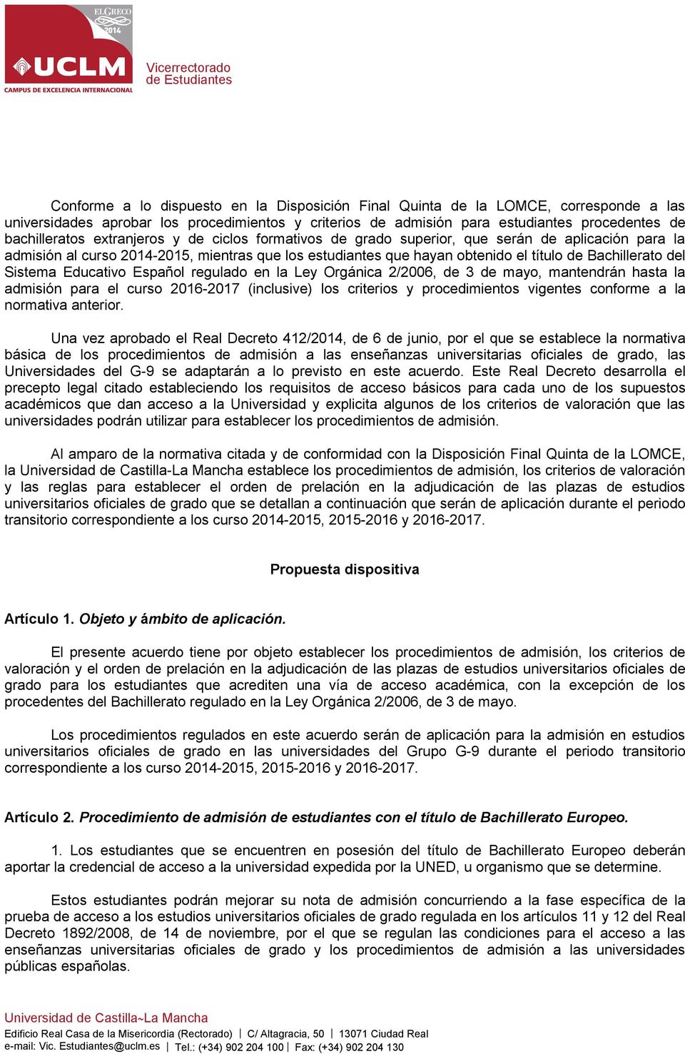 Sistema Educativo Español regulado en la Ley Orgánica 2/2006, de 3 de mayo, mantendrán hasta la admisión para el curso 2016-2017 (inclusive) los criterios y procedimientos vigentes conforme a la