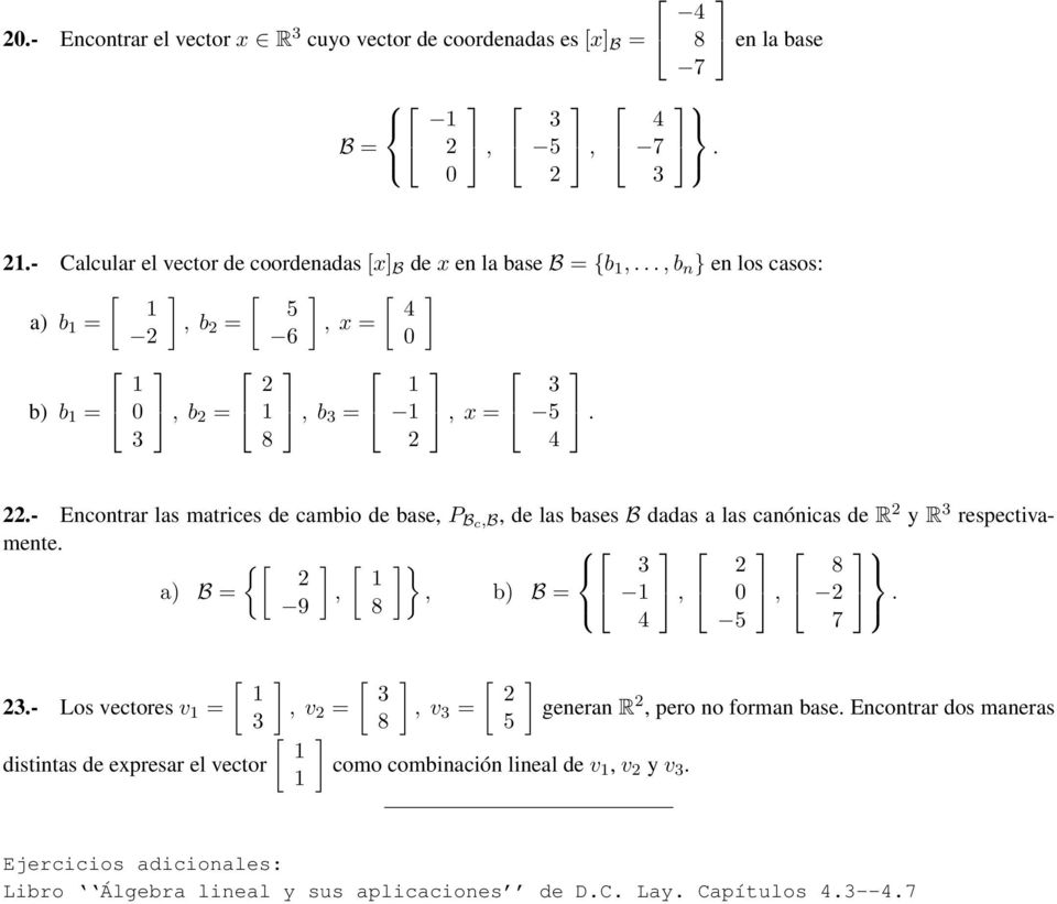 - Encontrar las matrices de cambio de base, P Bc,B, de las bases B dadas a las canónicas de R y R respectivamente. {[ [ } 8 a) B =,, b) B =,, 9 8. 7 [ [ [.