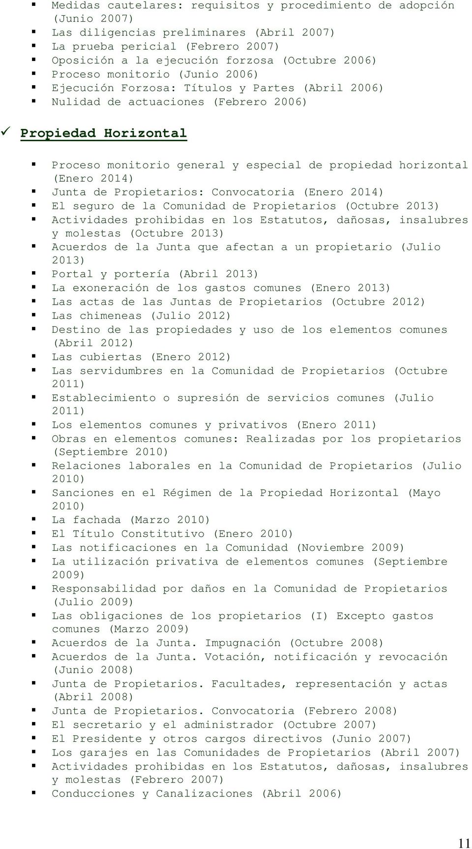 (Enero 2014) Junta de Propietarios: Convocatoria (Enero 2014) El seguro de la Comunidad de Propietarios (Octubre 2013) Actividades prohibidas en los Estatutos, dañosas, insalubres y molestas (Octubre