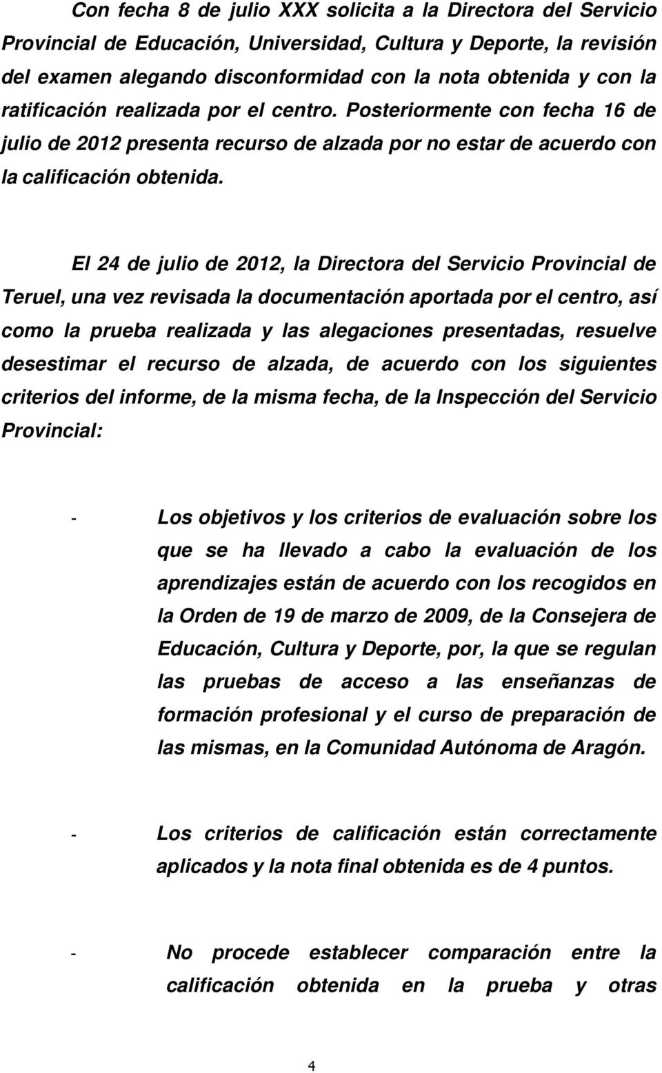 El 24 de julio de 2012, la Directora del Servicio Provincial de Teruel, una vez revisada la documentación aportada por el centro, así como la prueba realizada y las alegaciones presentadas, resuelve