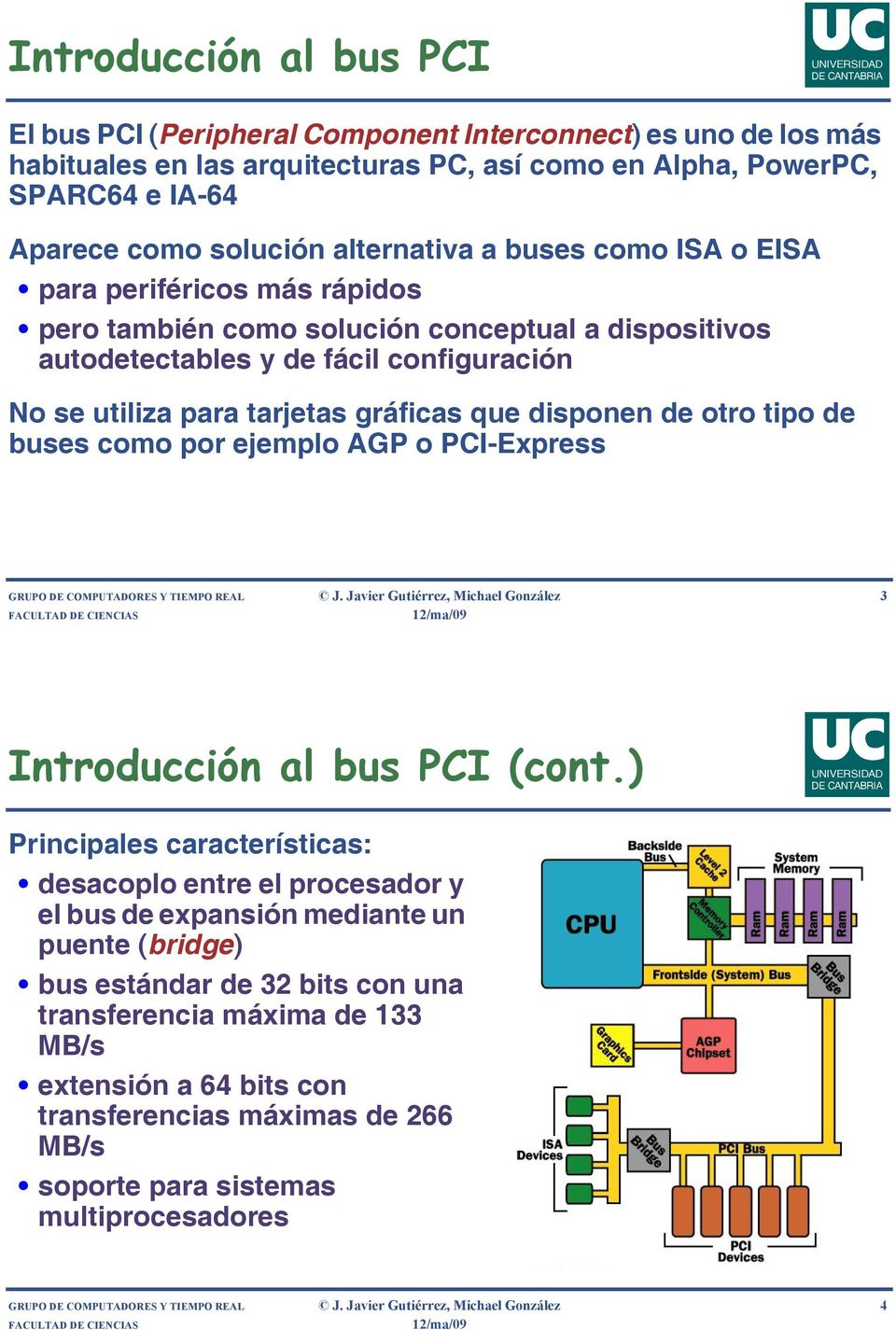 disponen de otro tipo de buses como por ejemplo AGP o PCI-Express GRUPO DE COMPUTADORES Y TIEMPO REAL J. Javier Gutiérrez, Michael González 3 Introducción al bus PCI (cont.
