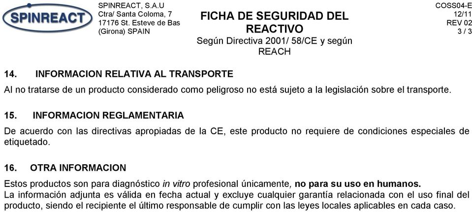 INFORMACION REGLAMENTARIA De acuerdo con las directivas apropiadas de la CE, este producto no requiere de condiciones especiales de etiquetado. 16.