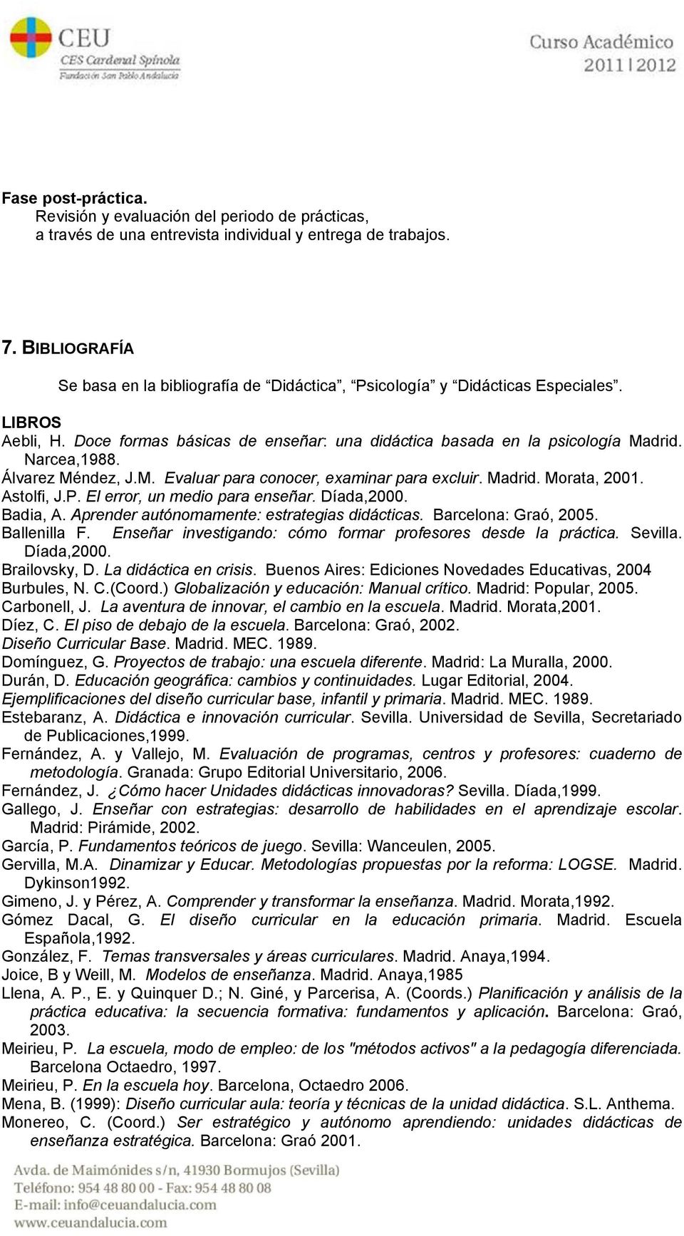 Álvarez Méndez, J.M. Evaluar para conocer, examinar para excluir. Madrid. Morata, 2001. Astolfi, J.P. El error, un medio para enseñar. Díada,2000. Badia, A.