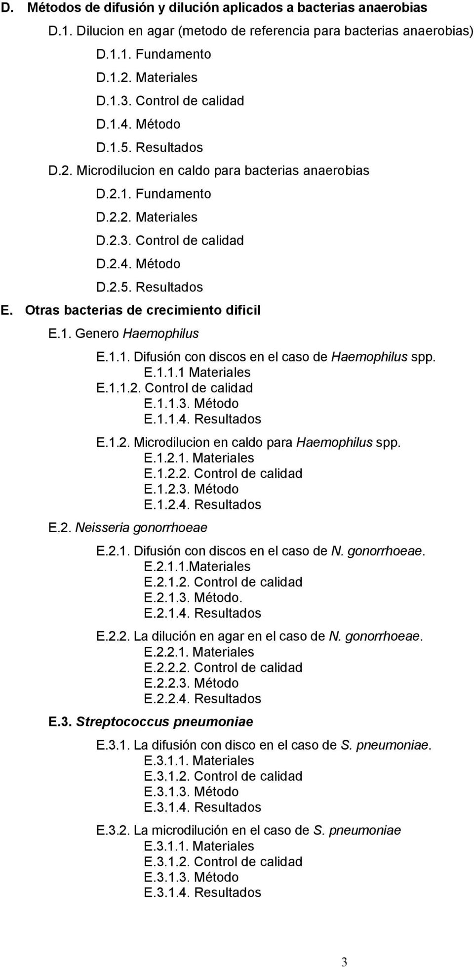 Otras bacterias de crecimiento dificil E.1. Genero Haemophilus E.1.1. Difusión con discos en el caso de Haemophilus spp. E.1.1.1 Materiales E.1.1.2. Control de calidad E.1.1.3. Método E.1.1.4.