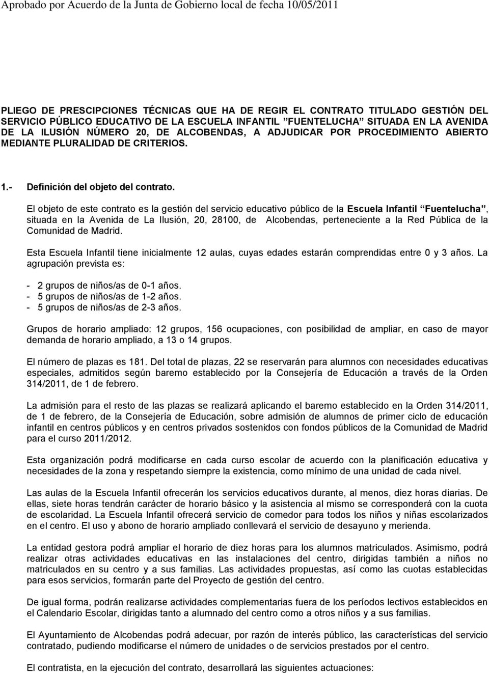 El objeto de este contrato es la gestión del servicio educativo público de la Escuela Infantil Fuentelucha, situada en la Avenida de La Ilusión, 20, 28100, de Alcobendas, perteneciente a la Red