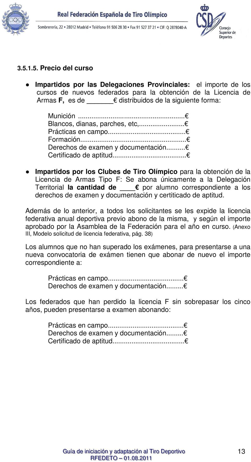 .. Impartidos por los Clubes de Tiro Olímpico para la obtención de la Licencia de Armas Tipo F: Se abona únicamente a la Delegación Territorial la cantidad de por alumno correspondiente a los