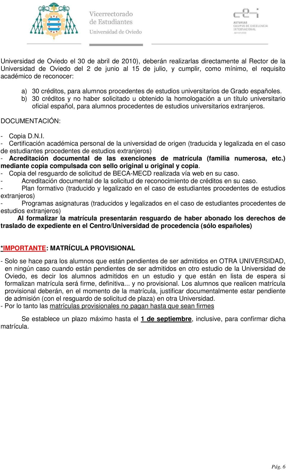 b) 30 créditos y no haber solicitado u obtenido la homologación a un título universitario oficial español, para alumnos procedentes de estudios universitarios extranjeros. DOCUMENTACIÓ