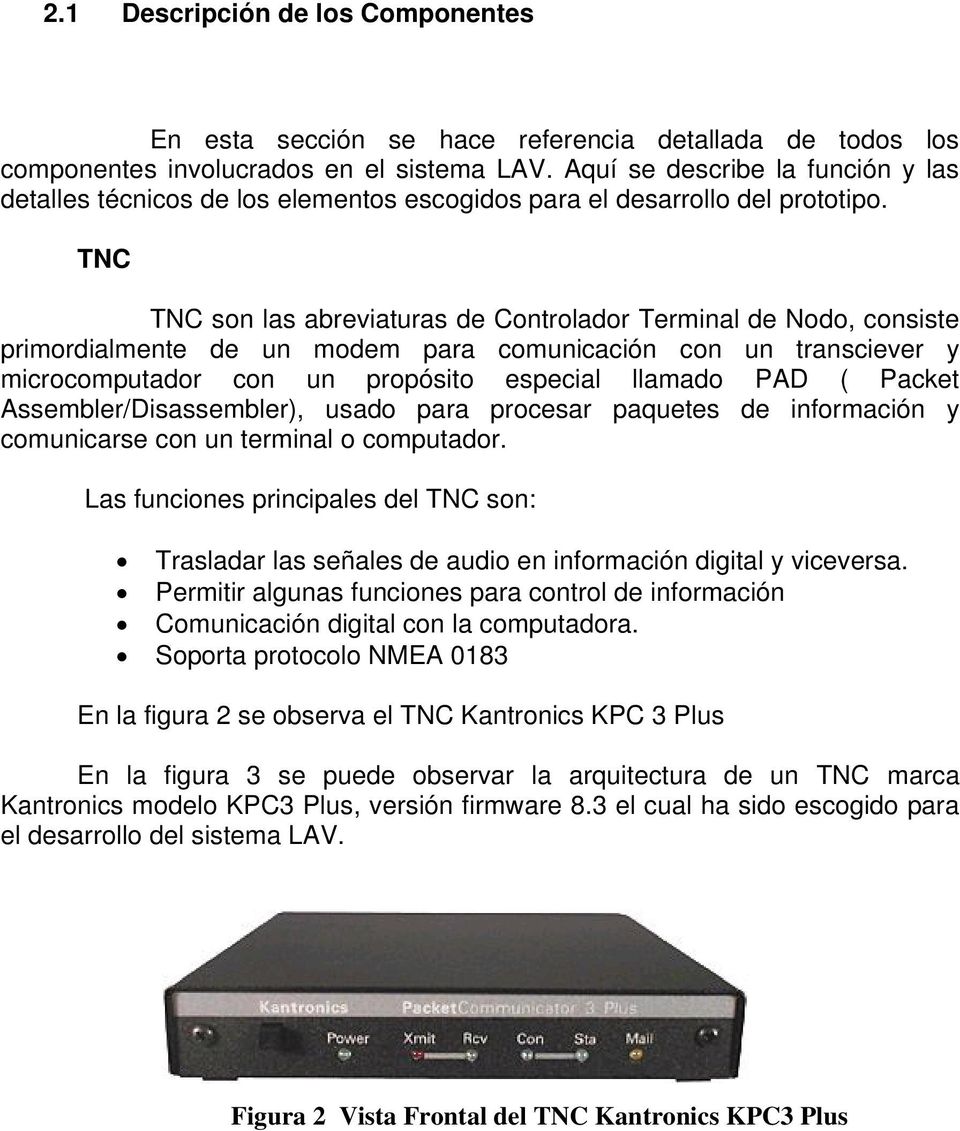 TNC TNC son las abreviaturas de Controlador Terminal de Nodo, consiste primordialmente de un modem para comunicación con un transciever y microcomputador con un propósito especial llamado PAD (