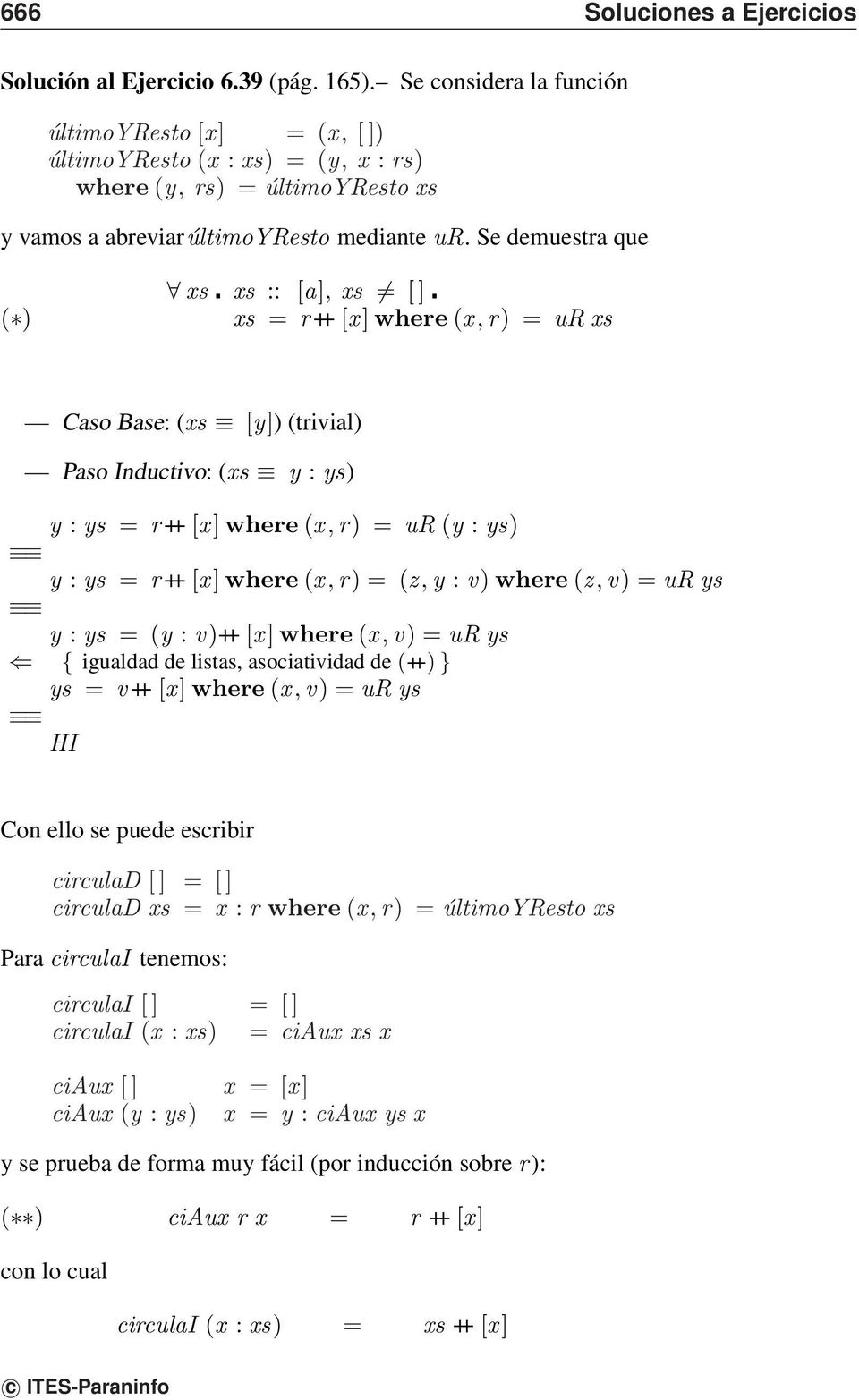Se demuestra que ( ) xs xs :: [a], xs [ ] xs = r ++ [x] where (x, r) = ur xs Caso Base: (xs [y]) (trivial) Paso Inductivo: (xs y : ys) y : ys = r ++ [x] where (x, r) = ur (y : ys) y : ys = r ++ [x]