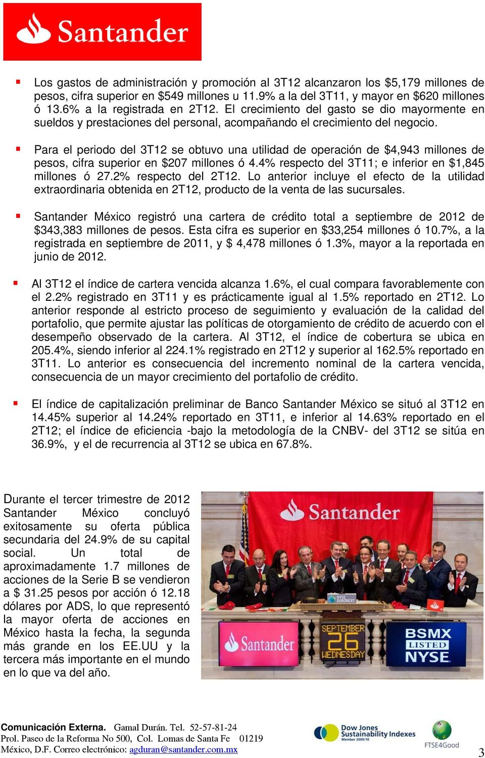 Para el periodo del 3T12 se obtuvo una utilidad de operación de $4,943 millones de pesos, cifra superior en $207 millones ó 4.4% respecto del 3T11; e inferior en $1,845 millones ó 27.