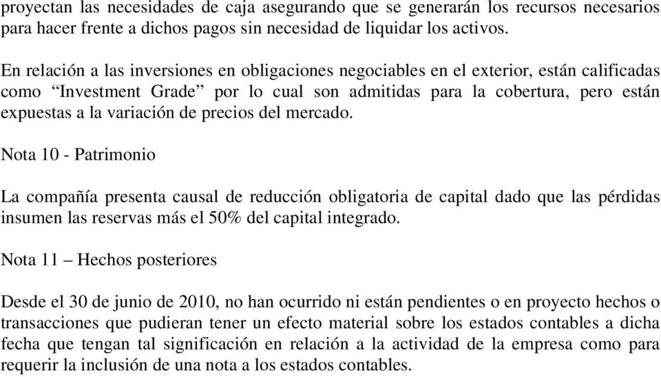 precios del mercado. Nota 10 - Patrimonio La compañía presenta causal de reducción obligatoria de capital dado que las pérdidas insumen las reservas más el 50% del capital integrado.