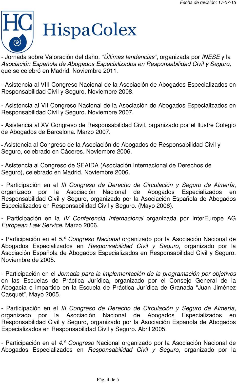 - Asistencia al VII Congreso Nacional de la Asociación de Abogados Especializados en Responsabilidad Civil y Seguro. Noviembre 2007.