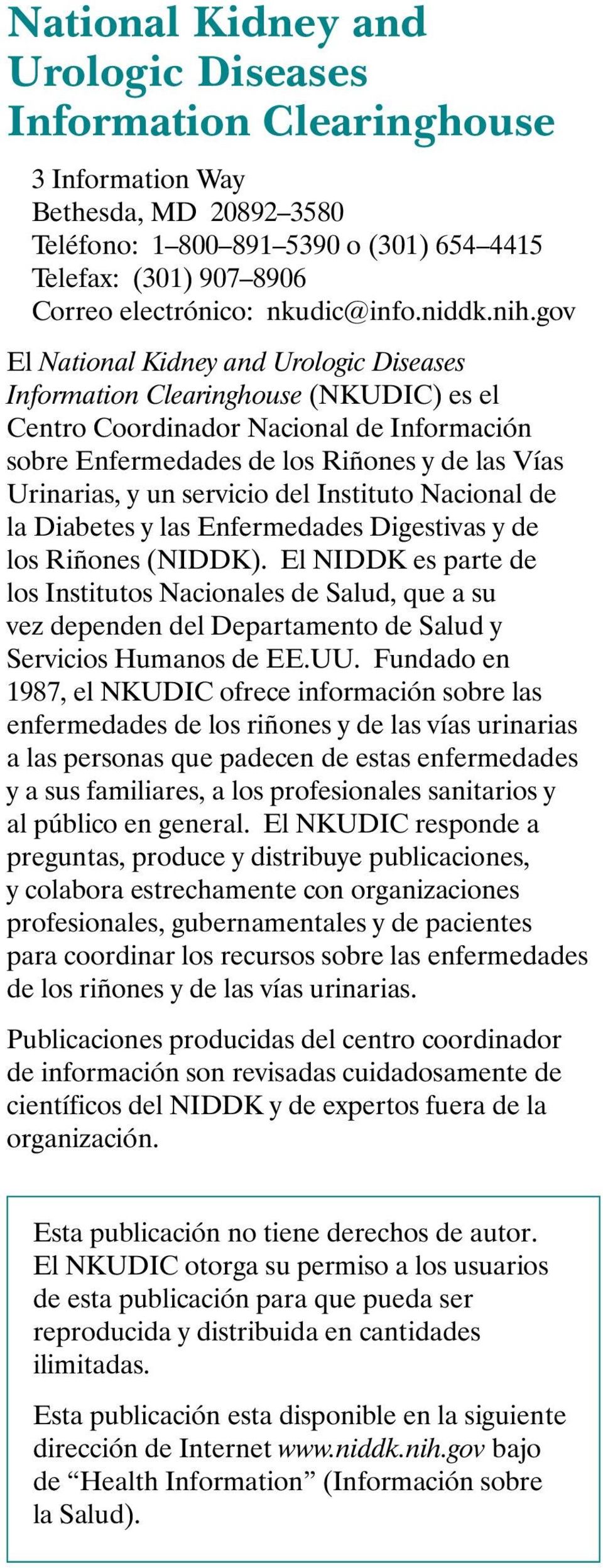 gov El National Kidney and Urologic Diseases Information Clearinghouse (NKUDIC) es el Centro Coordinador Nacional de Información sobre Enfermedades de los Riñones y de las Vías Urinarias, y un