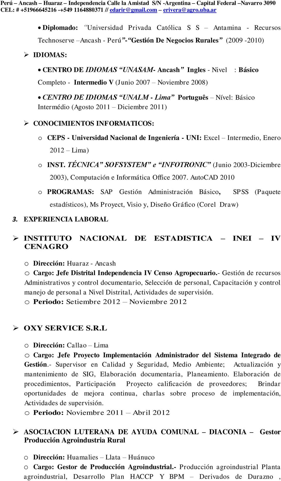 Nacional de Ingeniería - UNI: Excel Intermedio, Enero 2012 Lima) o INST. TÉCNICA SOFSYSTEM e INFOTRONIC (Junio 2003-Diciembre 2003), Computación e Informática Office 2007.