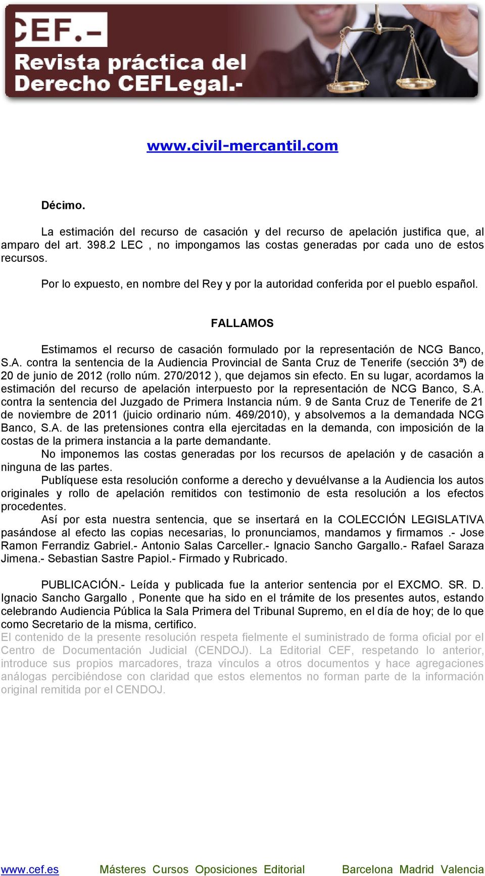 LAMOS Estimamos el recurso de casación formulado por la representación de NCG Banco, S.A. contra la sentencia de la Audiencia Provincial de Santa Cruz de Tenerife (sección 3ª) de 20 de junio de 2012 (rollo núm.