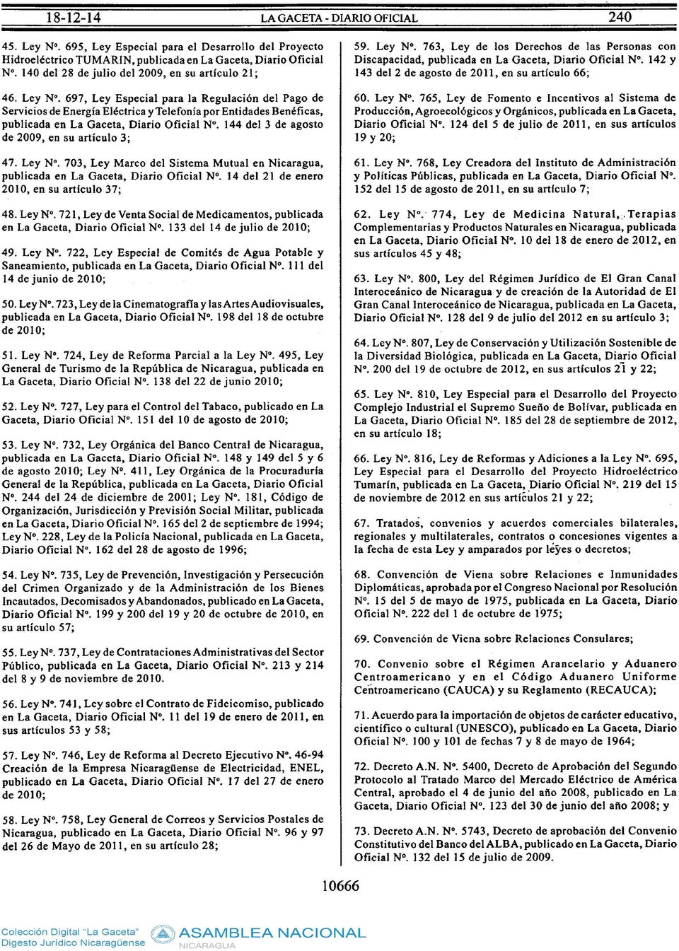 Ley Nº. 721, Ley de Venta Social de Medicamentos, publicada en La Gaceta, Diario Oficial Nº. 133 del 14 de julio de 2010; 49. Ley Nº.