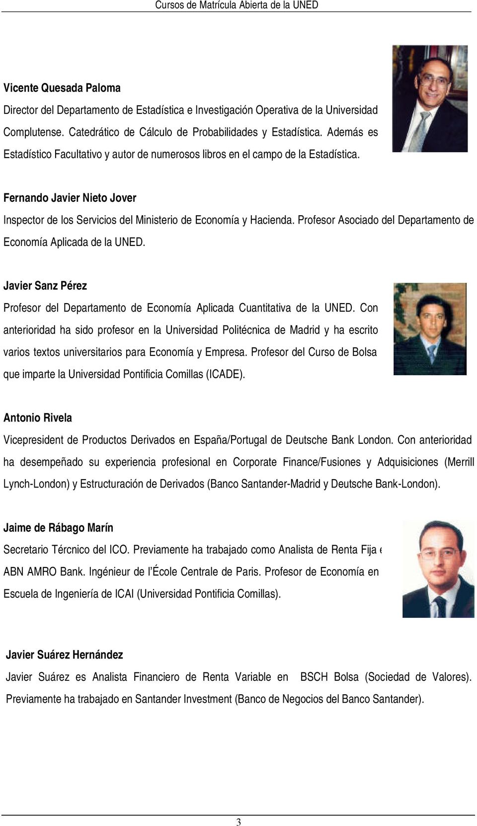 Fernando Javier Nieto Jover Inspector de los Servicios del Ministerio de Economía y Hacienda. Profesor Asociado del Departamento de Economía Aplicada de la UNED.