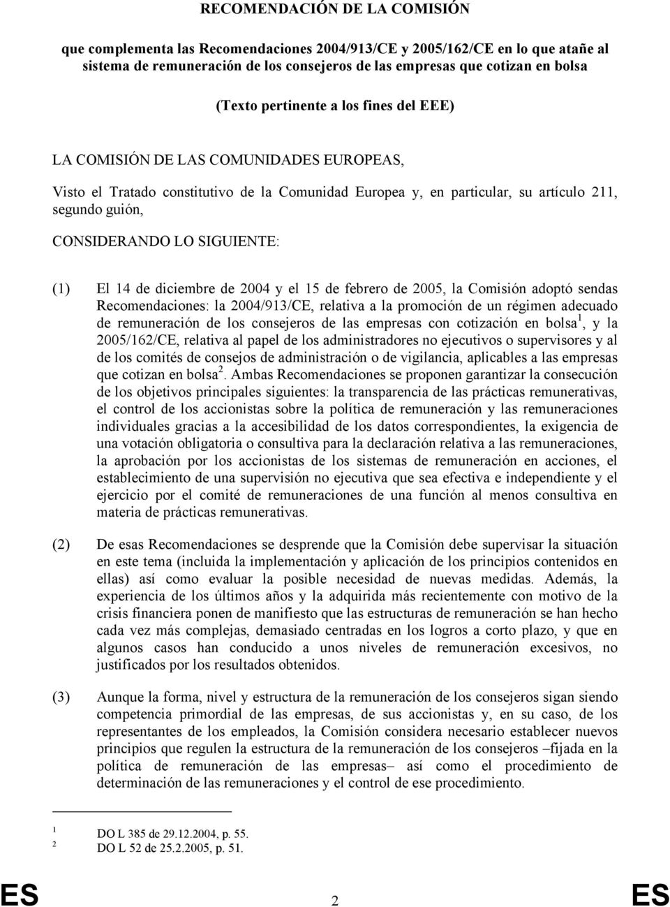 SIGUIENTE: (1) El 14 de diciembre de 2004 y el 15 de febrero de 2005, la Comisión adoptó sendas Recomendaciones: la 2004/913/CE, relativa a la promoción de un régimen adecuado de remuneración de los