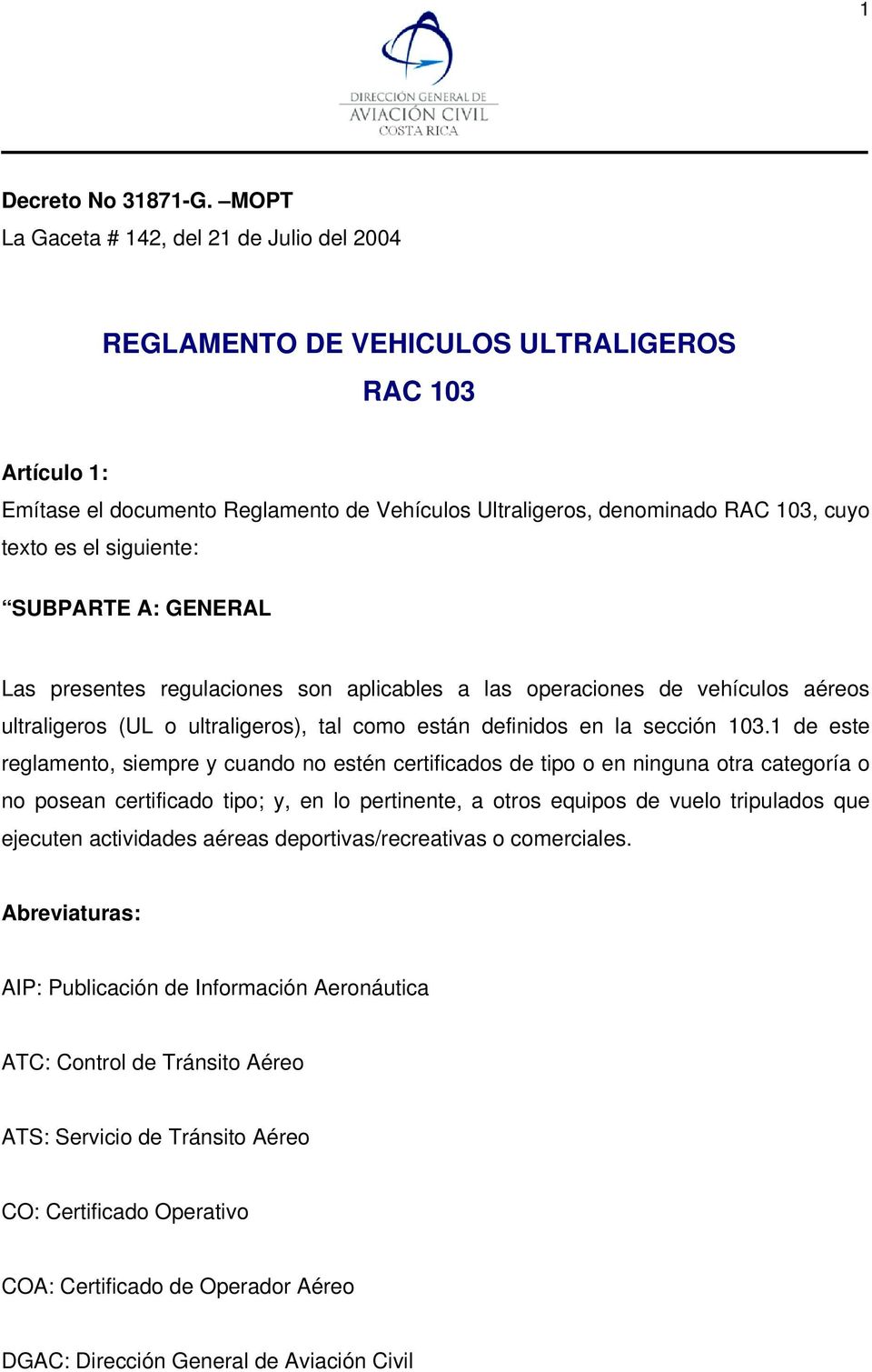 siguiente: SUBPARTE A: GENERAL Las presentes regulaciones son aplicables a las operaciones de vehículos aéreos ultraligeros (UL o ultraligeros), tal como están definidos en la sección 103.