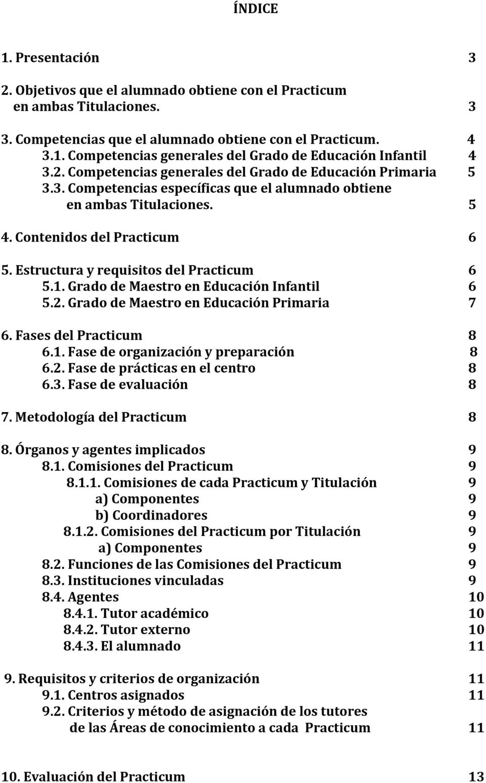 Estructura y requisitos del Practicum 6 5.1. Grado de Maestro en Educación Infantil 6 5.2. Grado de Maestro en Educación Primaria 7 6. Fases del Practicum 8 6.1. Fase de organización y preparación 8 6.