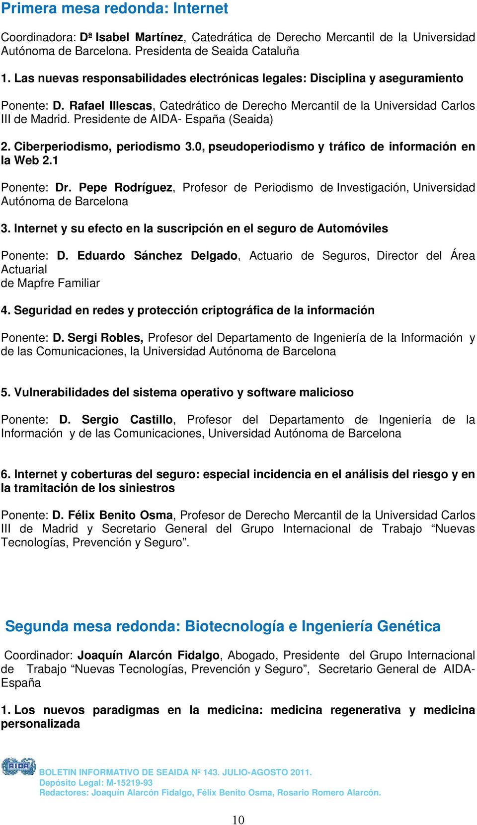 Presidente de AIDA- España (Seaida) 2. Ciberperiodismo, periodismo 3.0, pseudoperiodismo y tráfico de información en la Web 2.1 Ponente: Dr.