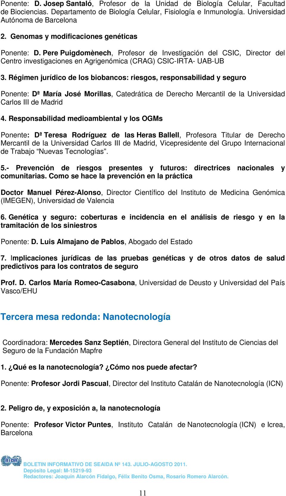 Régimen jurídico de los biobancos: riesgos, responsabilidad y seguro Ponente: Dª María José Morillas, Catedrática de Derecho Mercantil de la Universidad Carlos III de Madrid 4.
