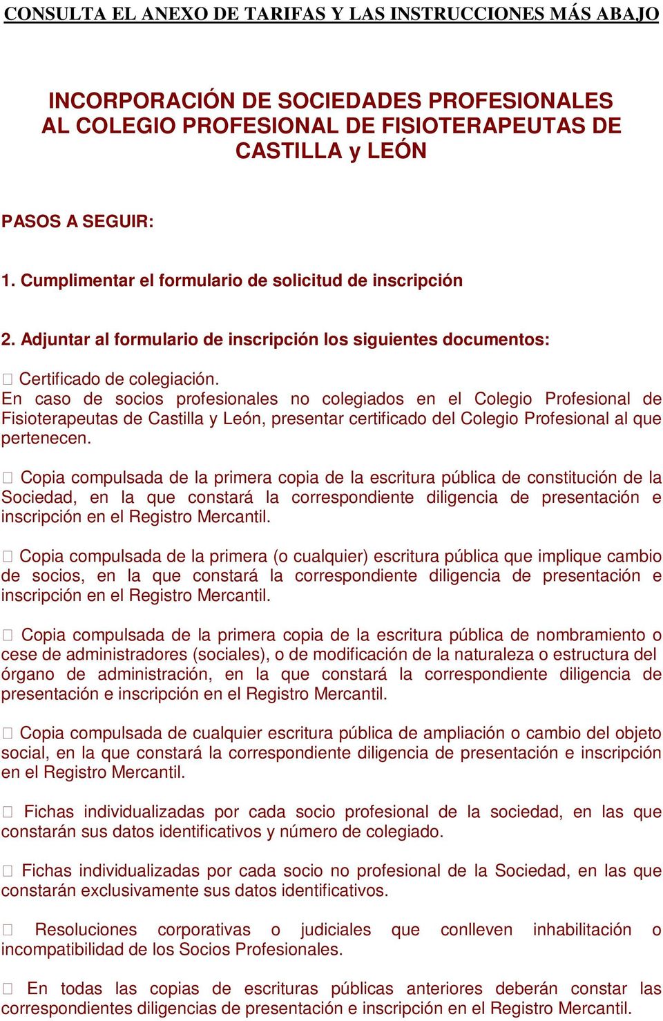 En caso de socios profesionales no colegiados en el Colegio Profesional de Fisioterapeutas de Castilla y León, presentar certificado del Colegio Profesional al que pertenecen.