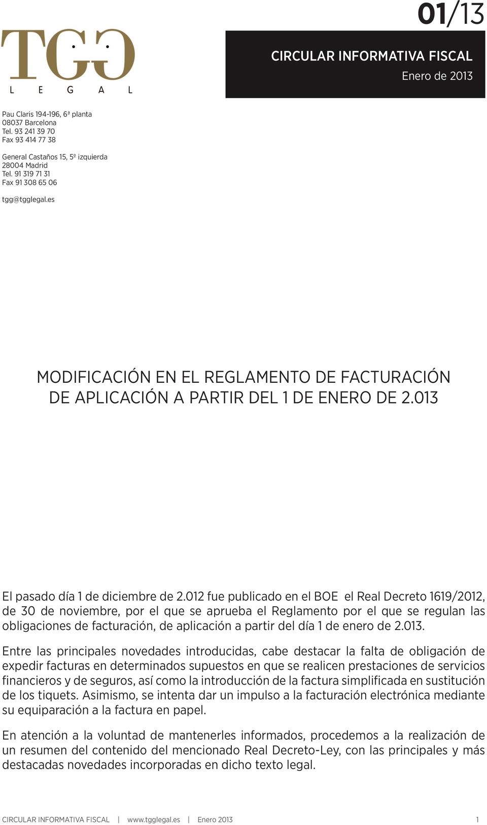 012 fue publicado en el BOE el Real Decreto 1619/2012, de 30 de noviembre, por el que se aprueba el Reglamento por el que se regulan las obligaciones de facturación, de aplicación a partir del día 1