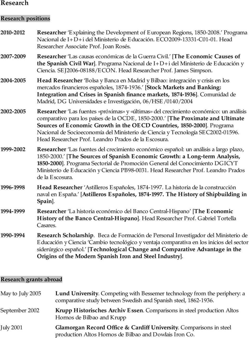 Programa Nacional de I+D+i del Ministerio de Educación y Ciencia. SEJ2006-08188/ECON. Head Researcher Prof. James Simpson.