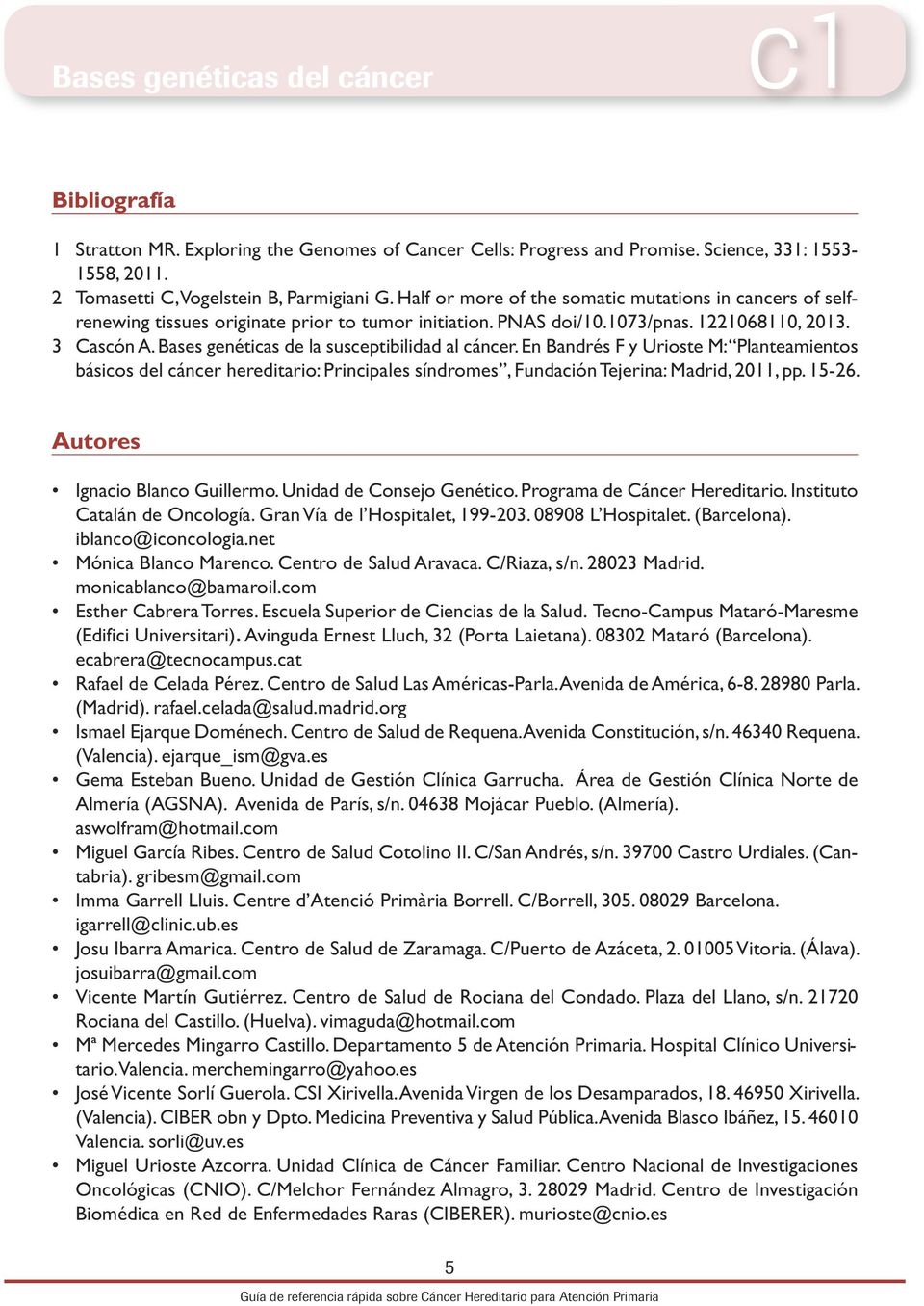 Bases genéticas de la susceptibilidad al cáncer. En Bandrés F y Urioste M: Planteamientos básicos del cáncer hereditario: Principales síndromes, Fundación Tejerina: Madrid, 2011, pp. 15-26.