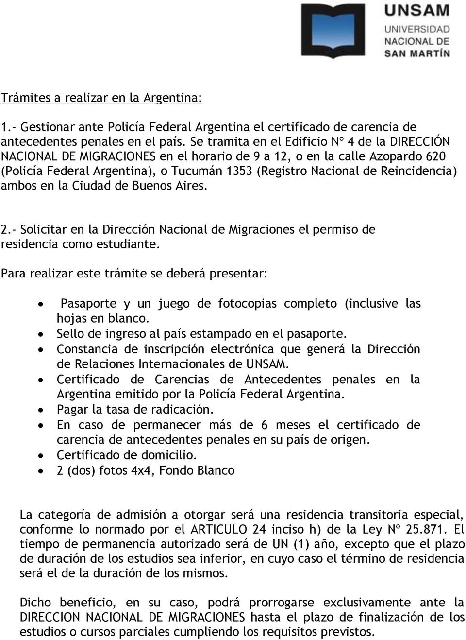 Reincidencia) ambos en la Ciudad de Buenos Aires. 2.- Solicitar en la Dirección Nacional de Migraciones el permiso de residencia como estudiante.