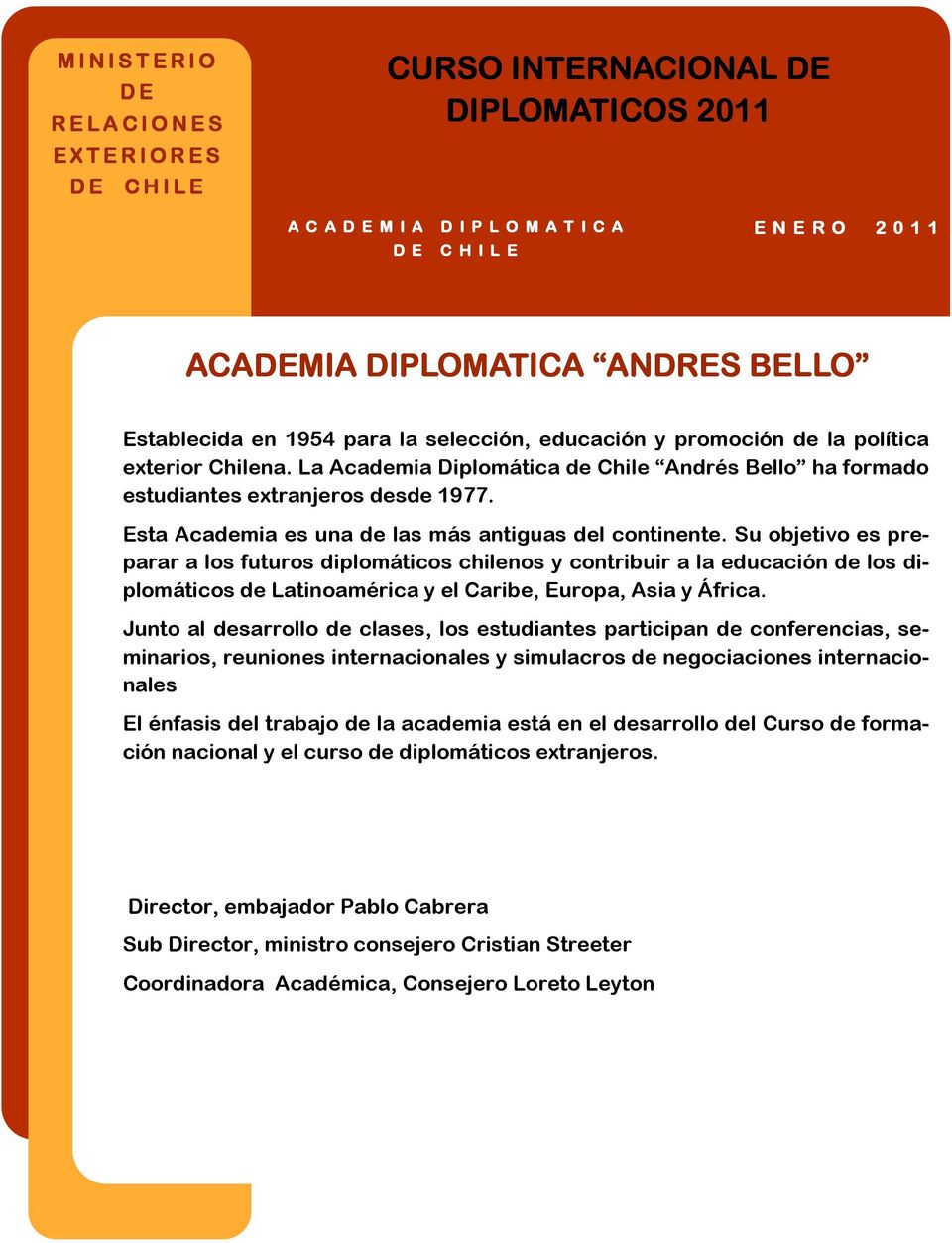 La Academia Diplomática de Chile Andrés Bello ha formado estudiantes extranjeros desde 1977. Esta Academia es una de las más antiguas del continente.