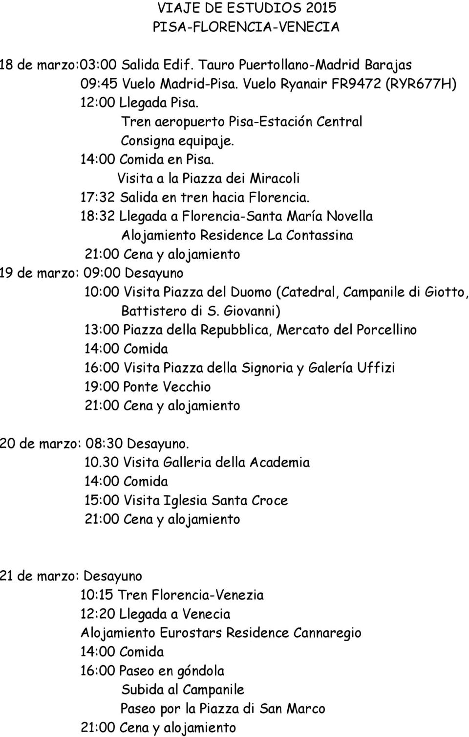 18:32 Llegada a Florencia-Santa María Novella Alojamiento Residence La Contassina 21:00 Cena y alojamiento 19 de marzo: 09:00 Desayuno 10:00 Visita Piazza del Duomo (Catedral, Campanile di Giotto,