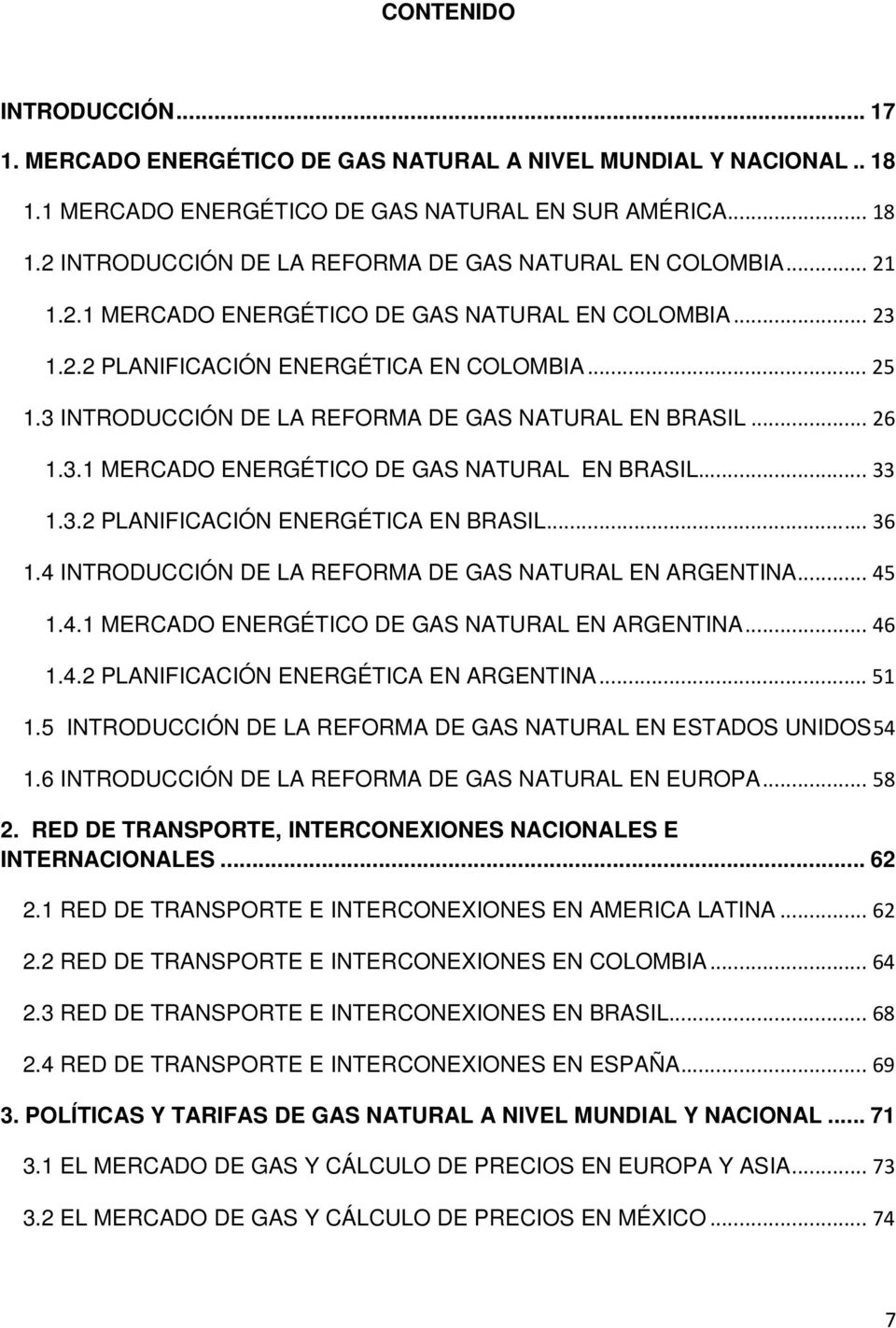 ..33 1.3.2 PLANIFICACIÓN ENERGÉTICA EN BRASIL...36 1.4 INTRODUCCIÓN DE LA REFORMA DE GAS NATURAL EN ARGENTINA...45 1.4.1 MERCADO ENERGÉTICO DE GAS NATURAL EN ARGENTINA...46 1.4.2 PLANIFICACIÓN ENERGÉTICA EN ARGENTINA.