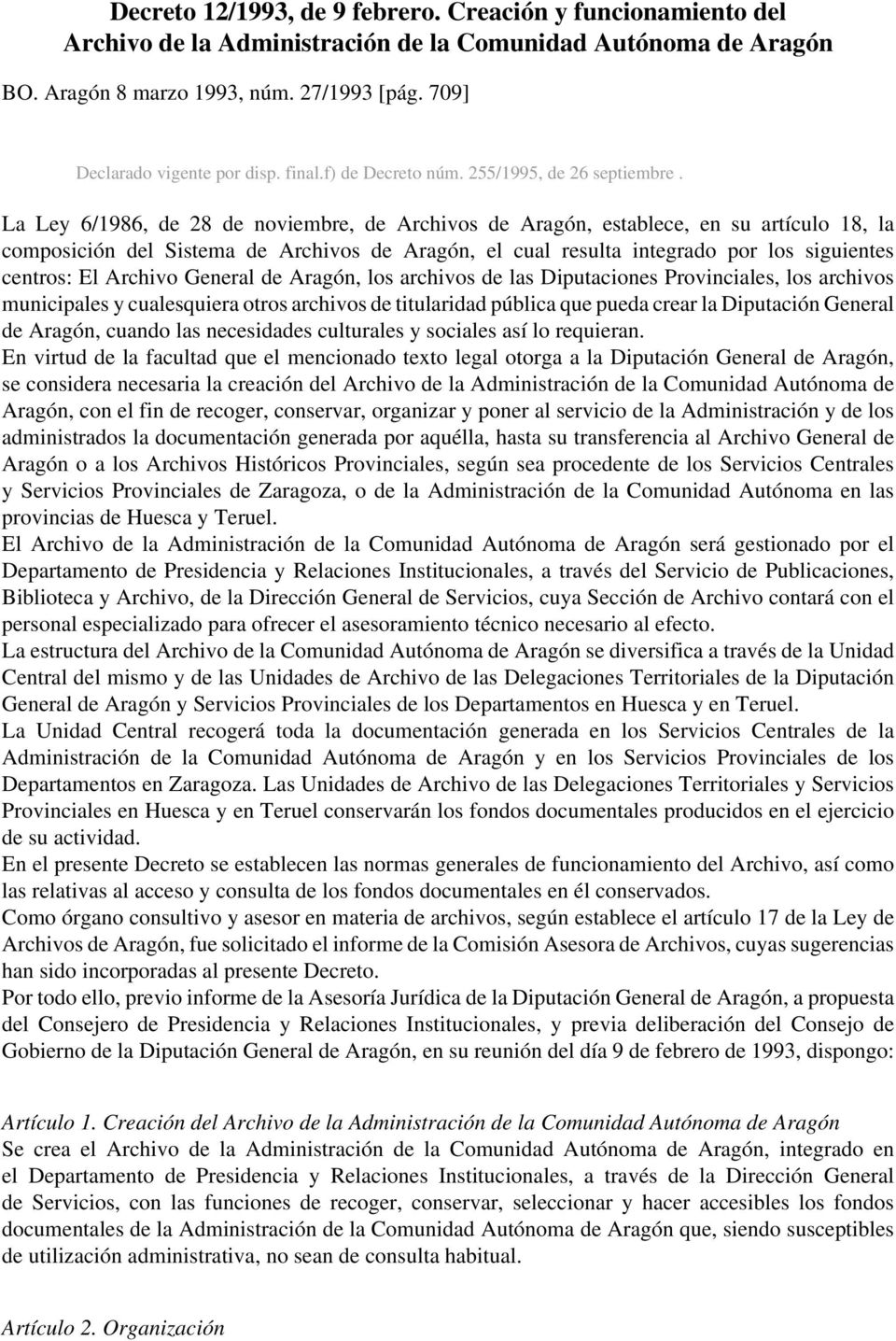 La Ley 6/1986, de 28 de noviembre, de Archivos de Aragón, establece, en su artículo 18, la composición del Sistema de Archivos de Aragón, el cual resulta integrado por los siguientes centros: El