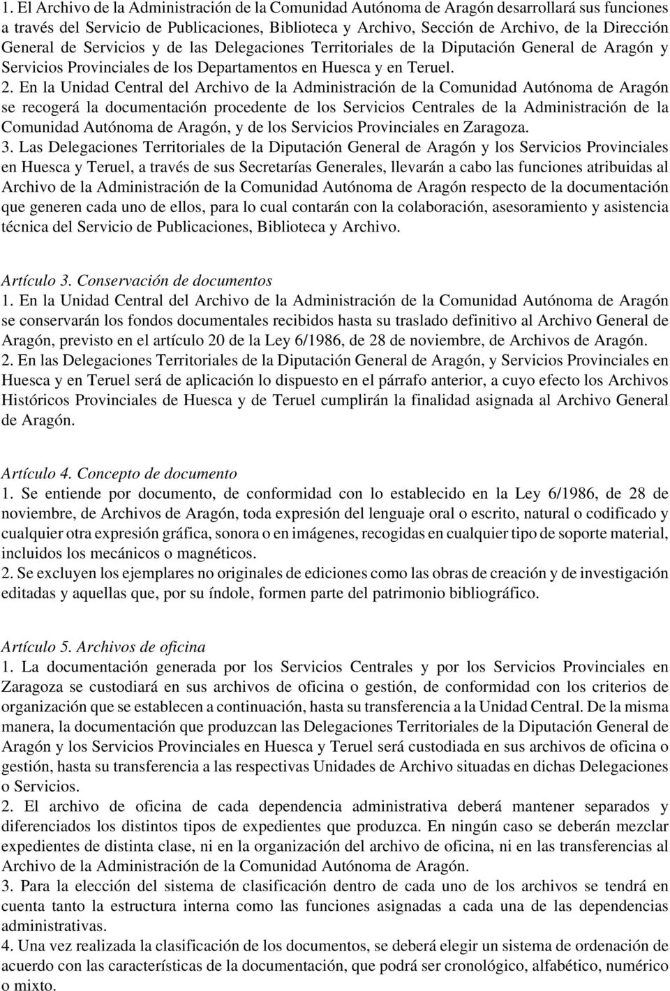 En la Unidad Central del Archivo de la Administración de la Comunidad Autónoma de Aragón se recogerá la documentación procedente de los Servicios Centrales de la Administración de la Comunidad