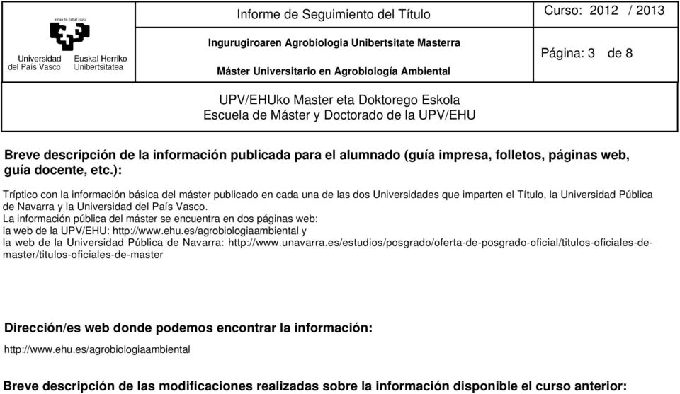 La información pública del máster se encuentra en dos páginas web: la web de la UPV/EHU: http://www.ehu.es/agrobiologiaambiental y la web de la Universidad Pública de Navarra: http://www.unavarra.