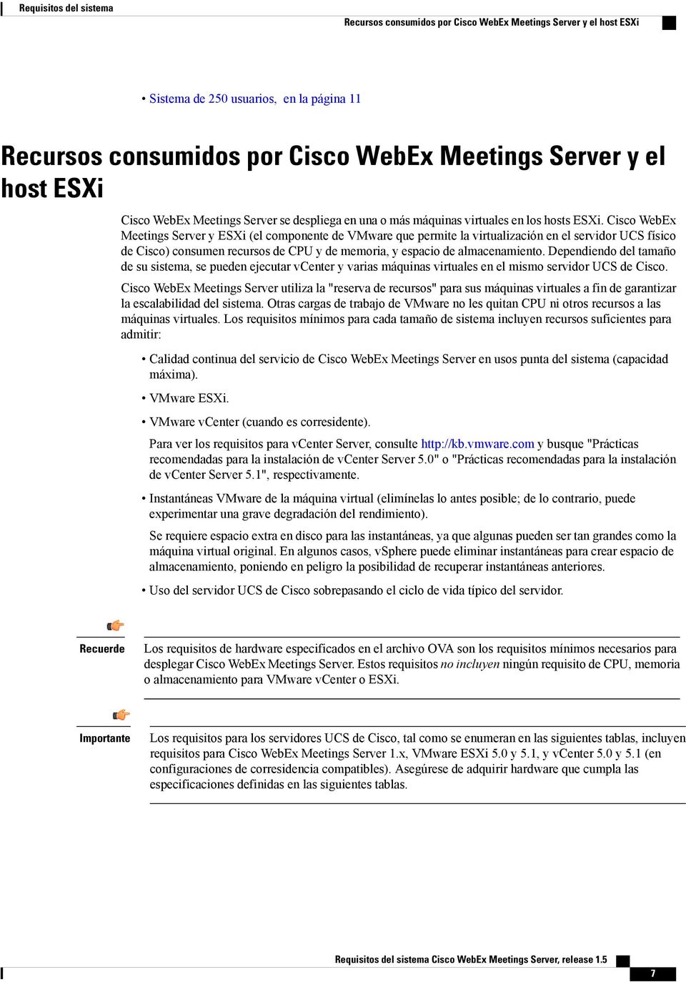 Cisco WebEx Meetings Server y ESXi (el componente de VMware que permite la virtualización en el servidor UCS físico de Cisco) consumen recursos de CPU y de memoria, y espacio de almacenamiento.
